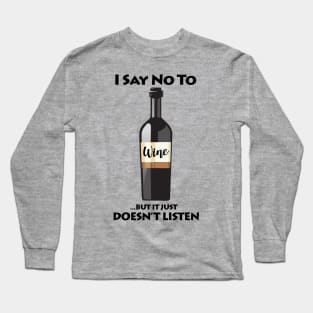 I Say No To Wine...But It Just Doesn't Listen Long Sleeve T-Shirt